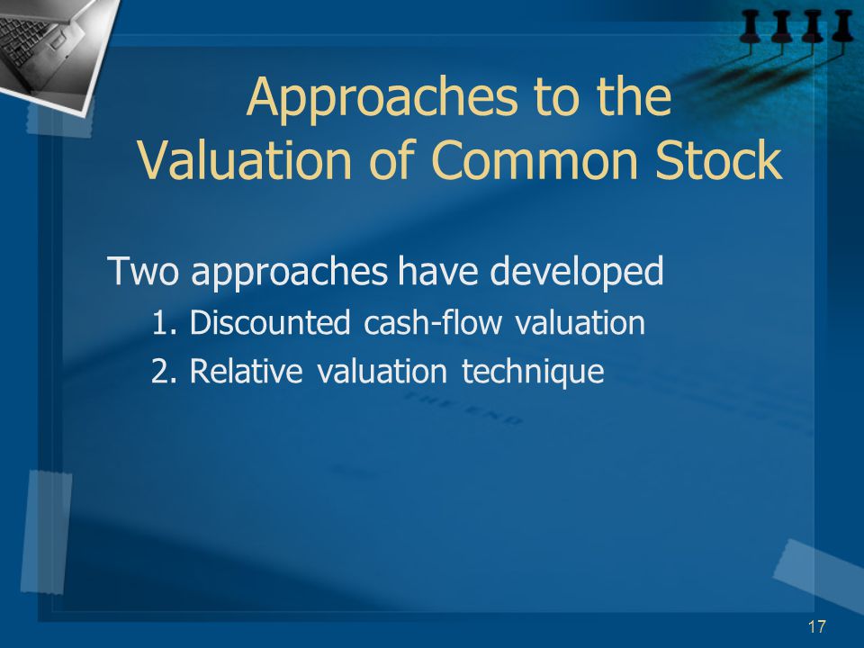 17 Approaches to the Valuation of Common Stock Two approaches have developed 1.