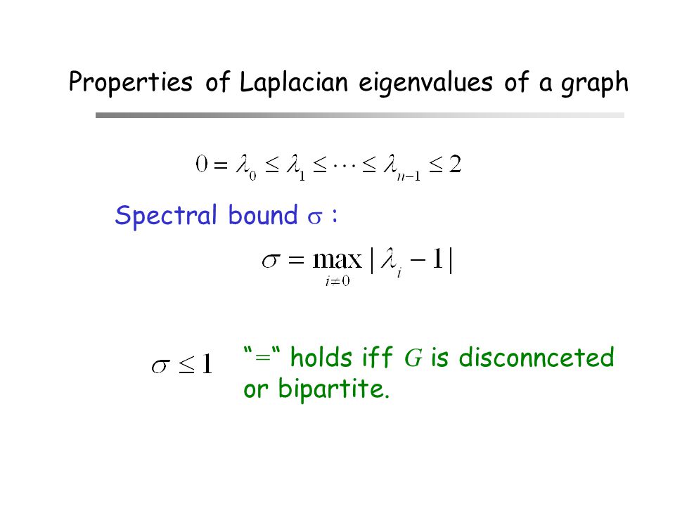 Properties of Laplacian eigenvalues of a graph Spectral bound  : = holds iff G is disconnceted or bipartite.