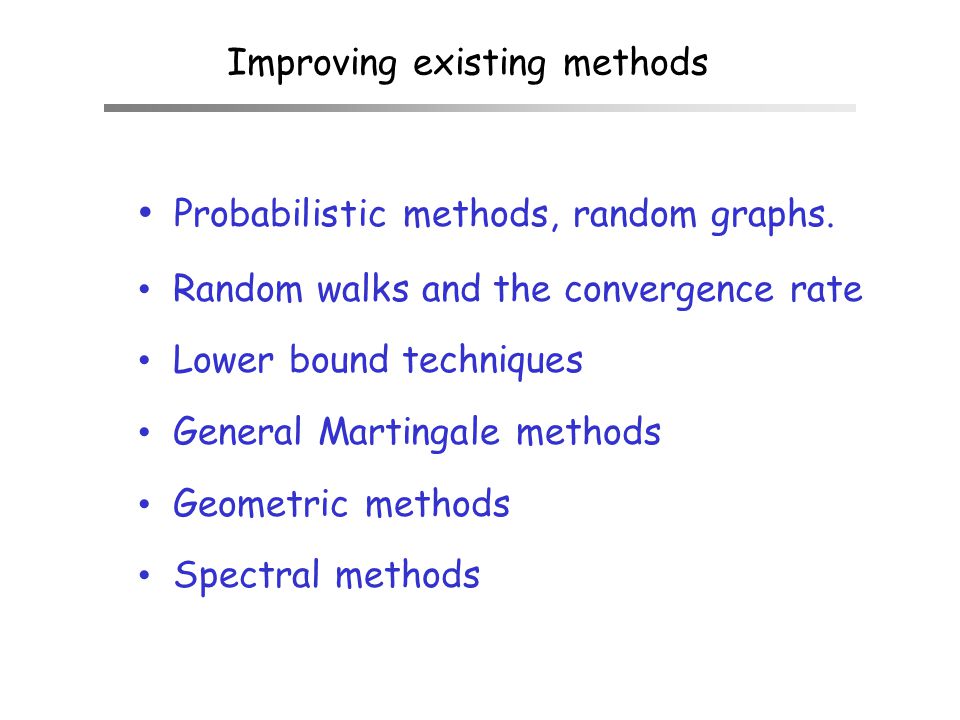 Improving existing methods Probabilistic methods, random graphs.