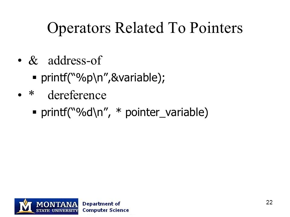 22 Operators Related To Pointers & address-of  printf( %p\n ,&variable); * dereference  printf( %d\n , * pointer_variable)