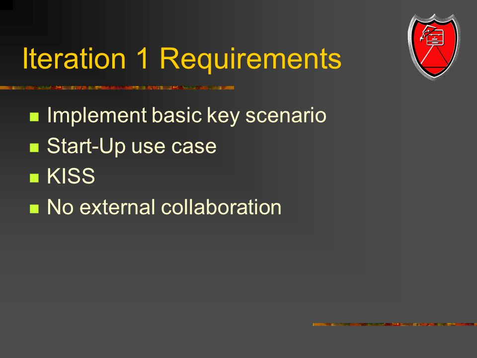 Iteration 1 Requirements Implement basic key scenario Start-Up use case KISS No external collaboration