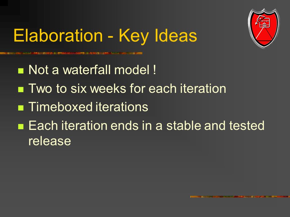 Elaboration - Key Ideas Not a waterfall model .