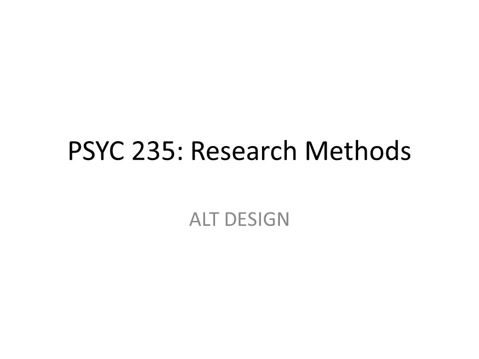 PSYC 235: Research Methods ALT DESIGN