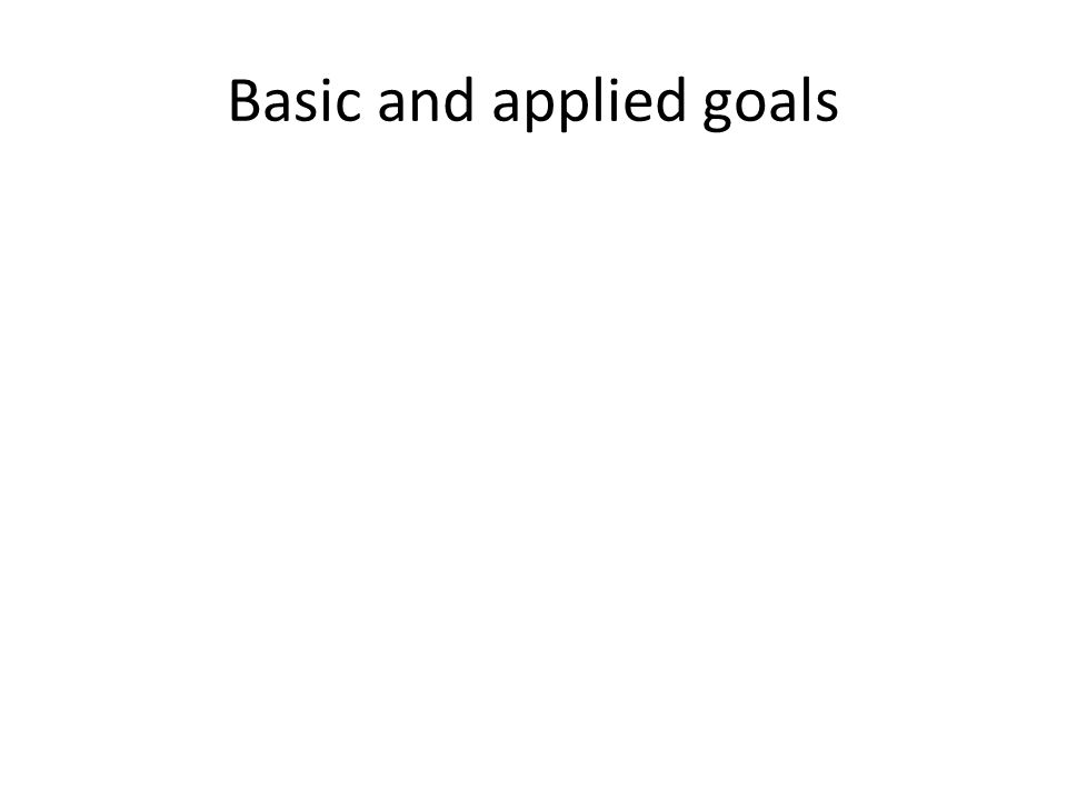 Basic and applied goals
