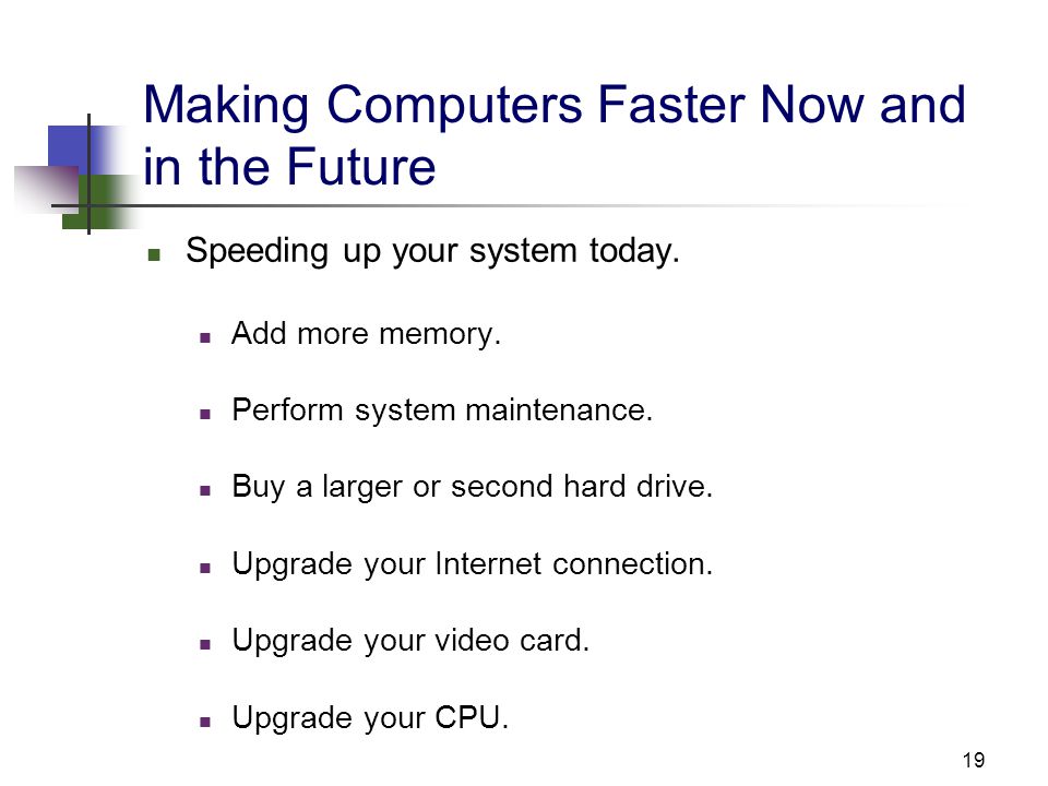 19 Making Computers Faster Now and in the Future Speeding up your system today.