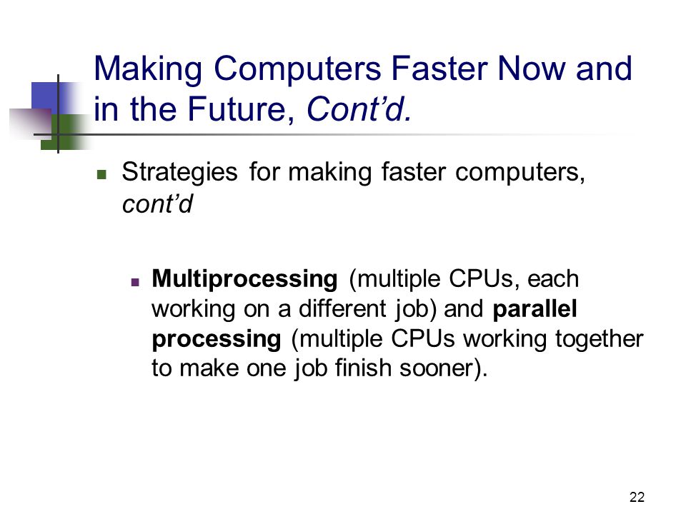 22 Making Computers Faster Now and in the Future, Cont’d.
