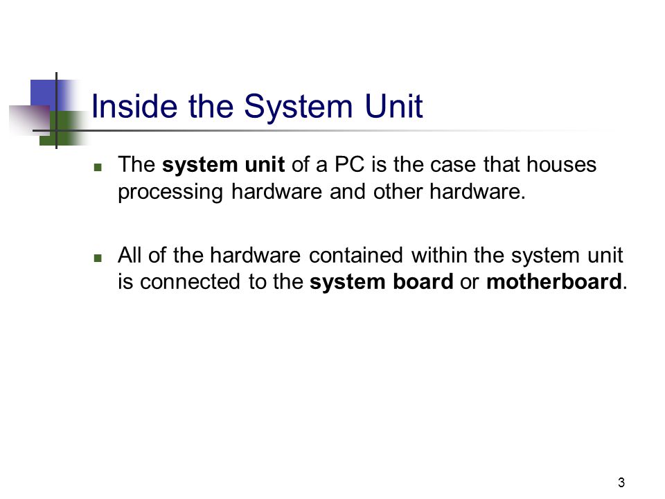 3 Inside the System Unit The system unit of a PC is the case that houses processing hardware and other hardware.