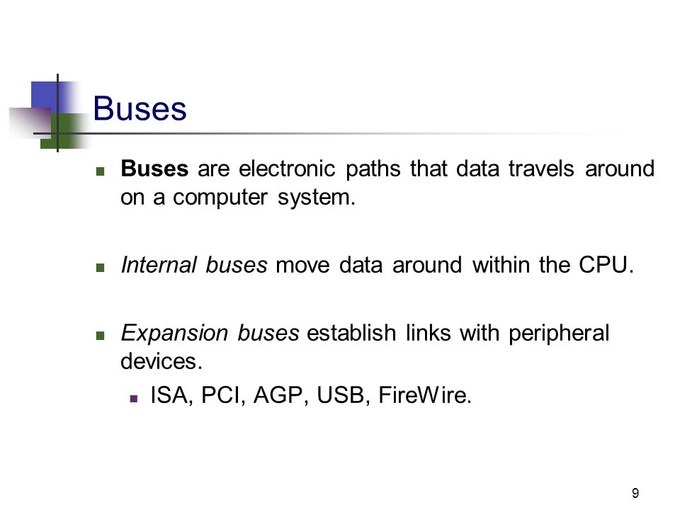 9 Buses Buses are electronic paths that data travels around on a computer system.