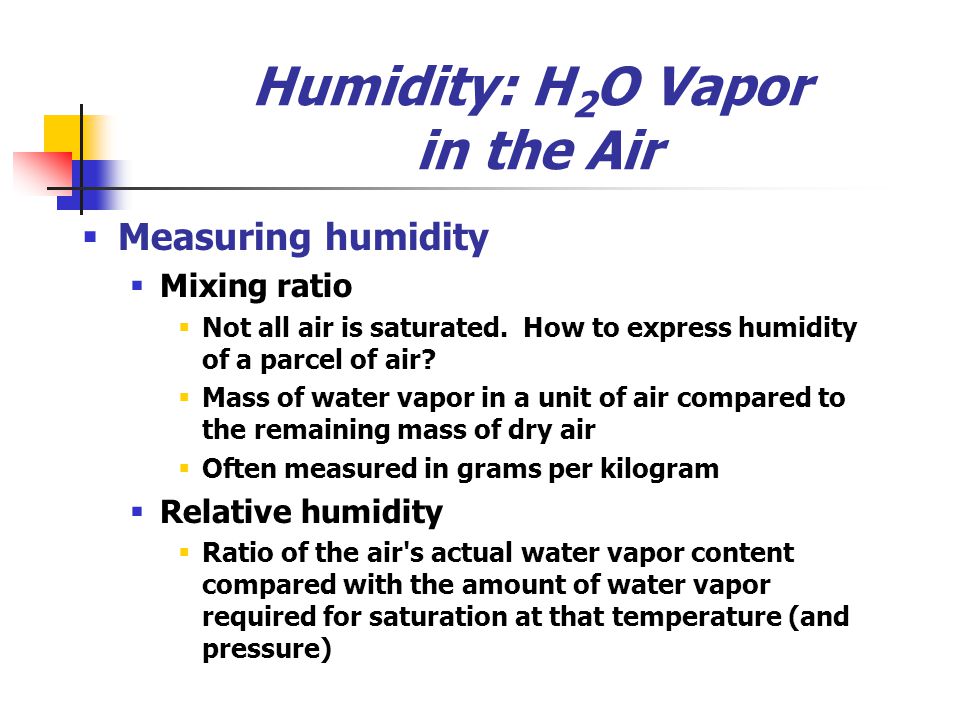 Humidity: H 2 O Vapor in the Air  Measuring humidity  Mixing ratio  Not all air is saturated.
