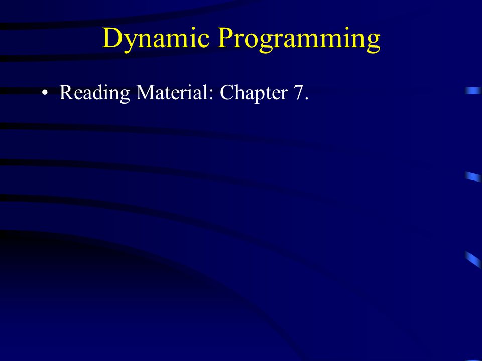 Dynamic Programming Reading Material: Chapter 7.
