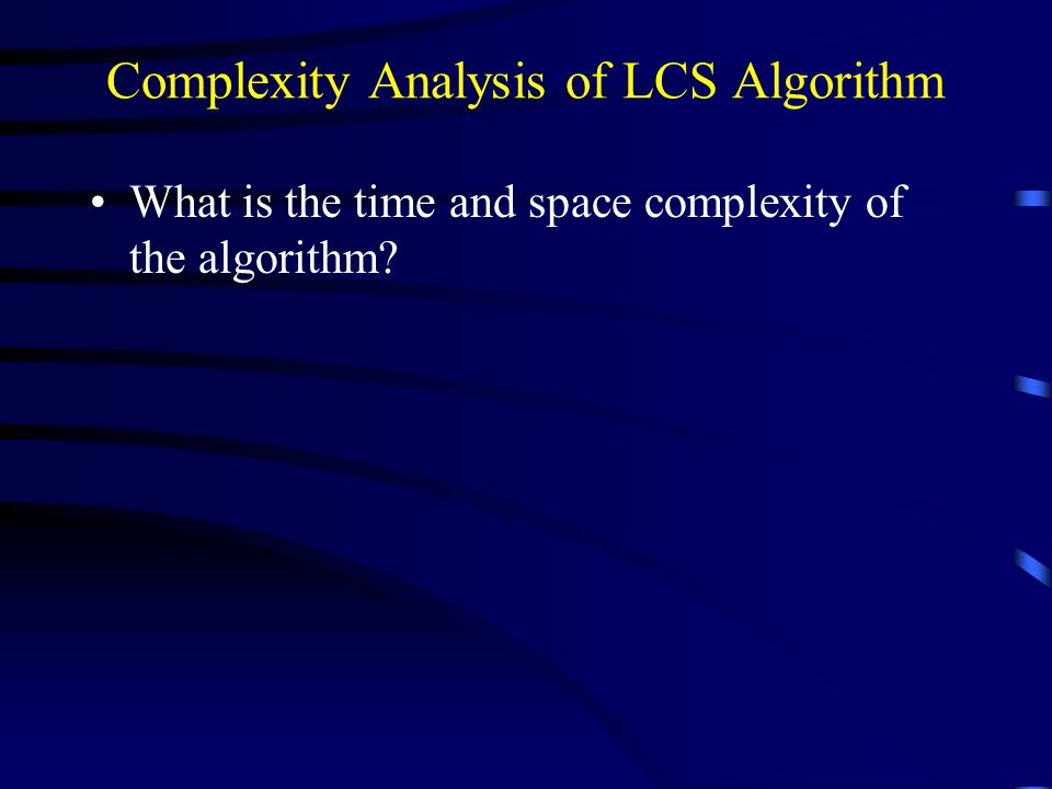 Complexity Analysis of LCS Algorithm What is the time and space complexity of the algorithm