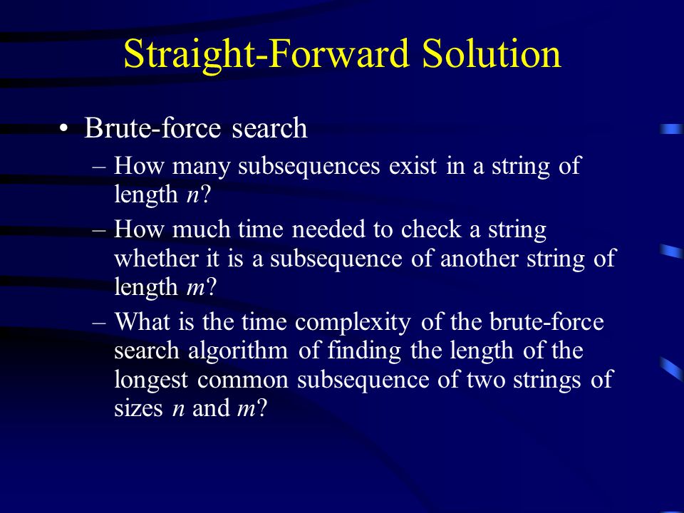 Straight-Forward Solution Brute-force search –How many subsequences exist in a string of length n.