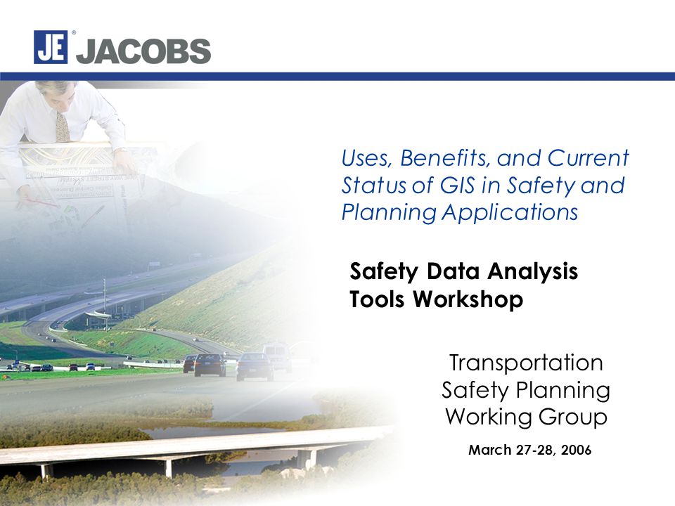 Safety Data Analysis Tools Workshop March 27-28, 2006 Uses, Benefits, and Current Status of GIS in Safety and Planning Applications Transportation Safety Planning Working Group