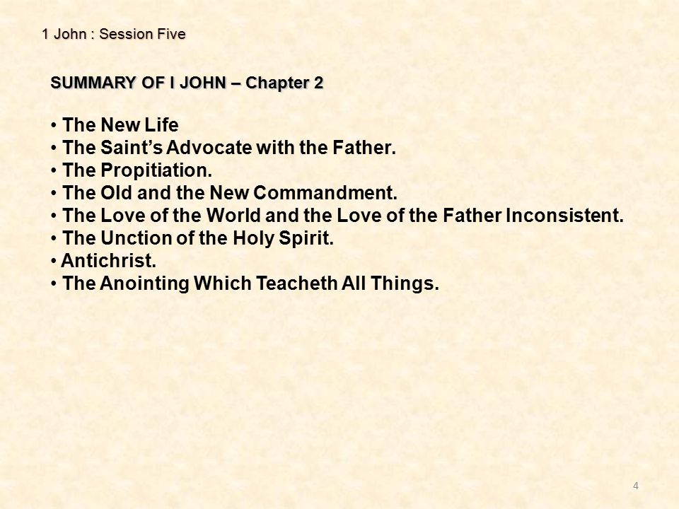 1 John : Session Five 4 SUMMARY OF I JOHN – Chapter 2 The New Life The Saint’s Advocate with the Father.