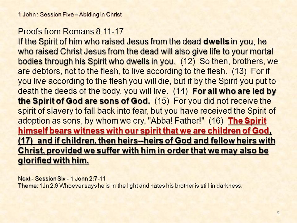 1 John : Session Five – Abiding in Christ 9 Proofs from Romans 8:11-17 If the Spirit of him who raised Jesus from the dead dwells in you, he who raised Christ Jesus from the dead will also give life to your mortal bodies through his Spirit who dwells in you.