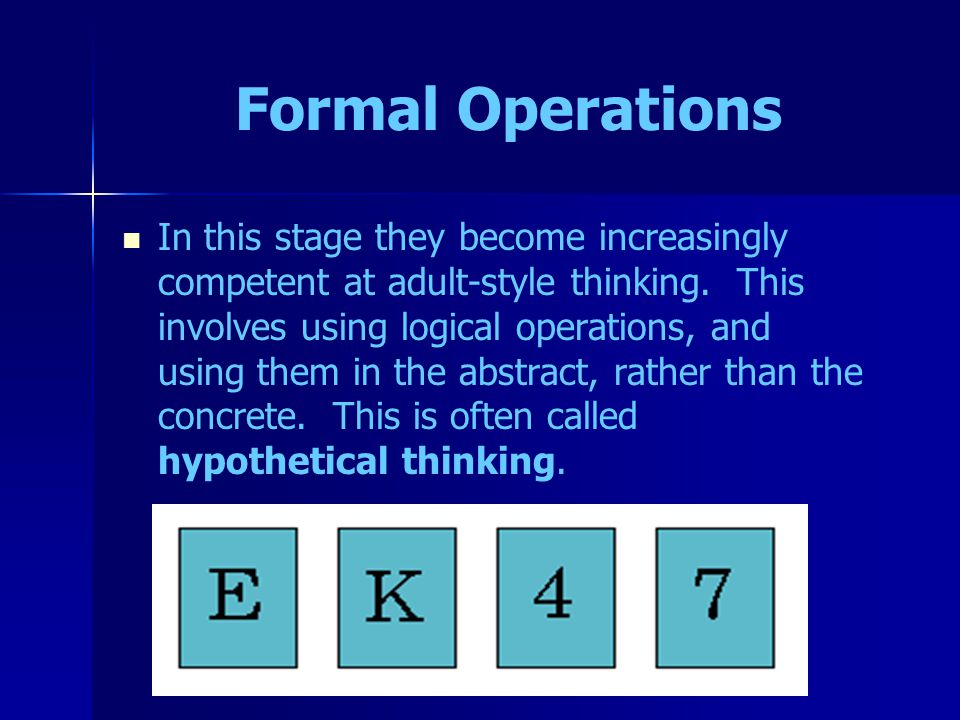 Formal Operations In this stage they become increasingly competent at adult-style thinking.