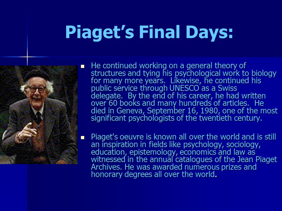 Piaget’s Final Days: He continued working on a general theory of structures and tying his psychological work to biology for many more years.