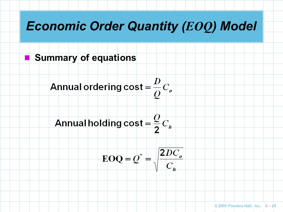 © 2009 Prentice-Hall, Inc. 6 – 24 Economic Order Quantity ( EOQ ) Model Summary of equations