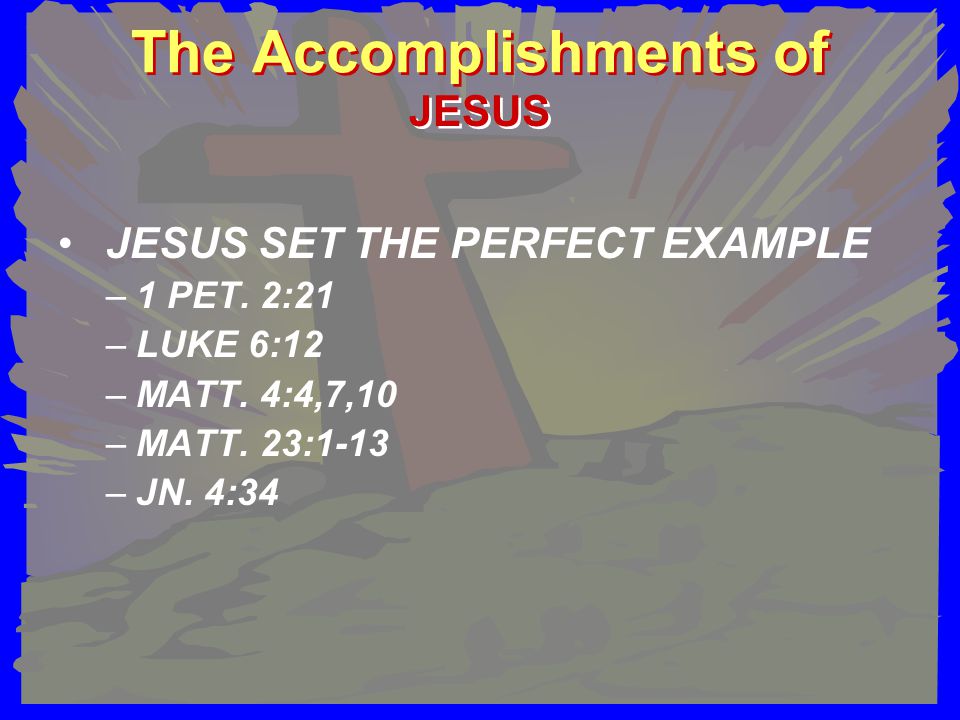 The Accomplishments of JESUS SET THE PERFECT EXAMPLE –1 PET.