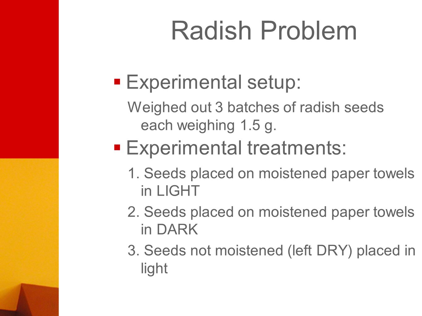Radish Problem  Experimental setup: Weighed out 3 batches of radish seeds each weighing 1.5 g.