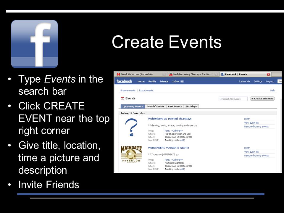 Create Events Type Events in the search bar Click CREATE EVENT near the top right corner Give title, location, time a picture and description Invite Friends