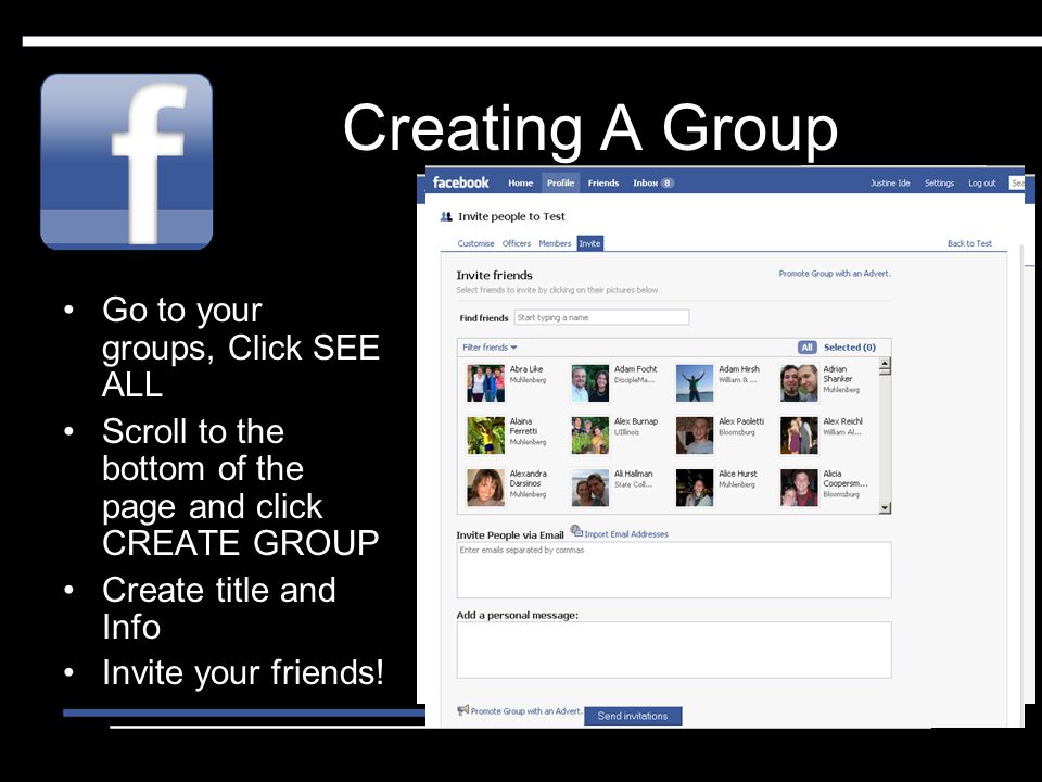 Creating A Group Go to your groups, Click SEE ALL Scroll to the bottom of the page and click CREATE GROUP Create title and Info Invite your friends!