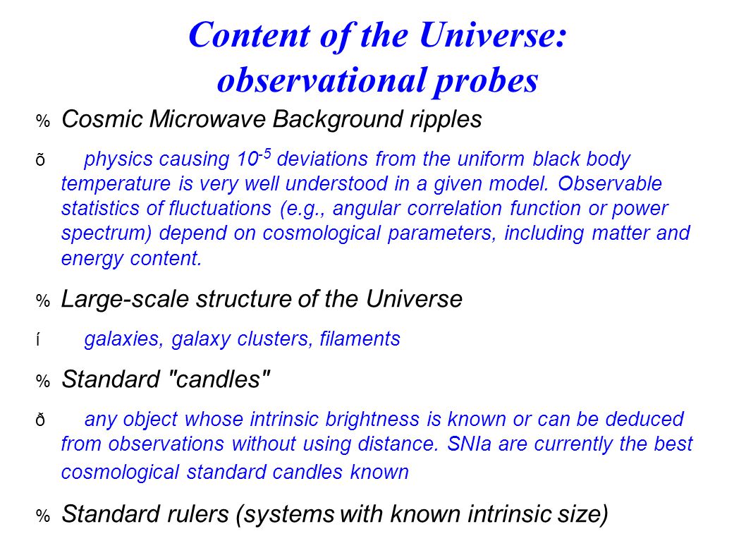 Content of the Universe: observational probes  Cosmic Microwave Background ripples  physics causing deviations from the uniform black body temperature is very well understood in a given model.