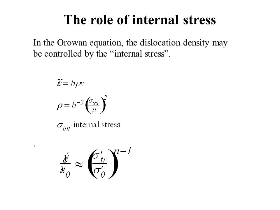 The role of internal stress In the Orowan equation, the dislocation density may be controlled by the internal stress ..