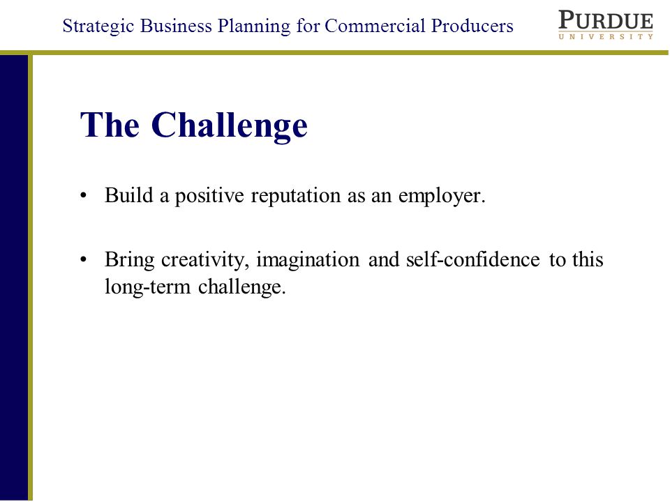 Strategic Business Planning for Commercial Producers The Challenge Build a positive reputation as an employer.