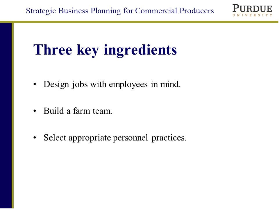 Strategic Business Planning for Commercial Producers Three key ingredients Design jobs with employees in mind.
