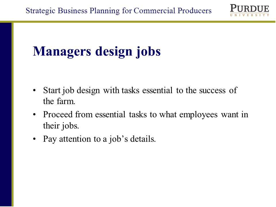Strategic Business Planning for Commercial Producers Managers design jobs Start job design with tasks essential to the success of the farm.