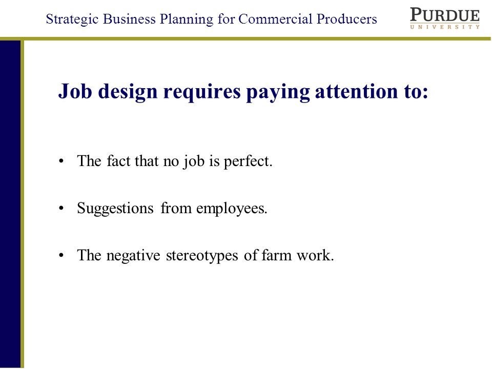 Strategic Business Planning for Commercial Producers Job design requires paying attention to: The fact that no job is perfect.