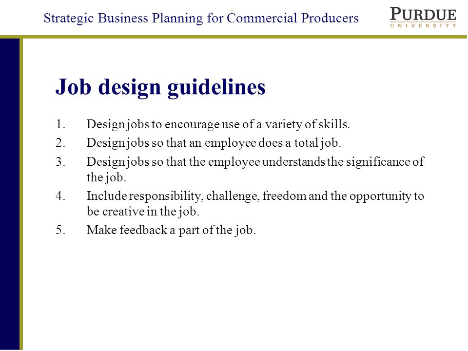 Strategic Business Planning for Commercial Producers Job design guidelines 1.Design jobs to encourage use of a variety of skills.