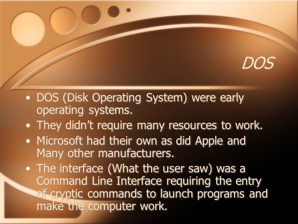 DOS DOS (Disk Operating System) were early operating systems.