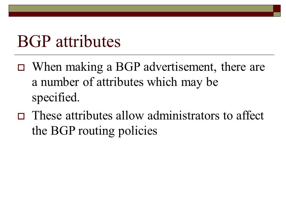 BGP attributes  When making a BGP advertisement, there are a number of attributes which may be specified.