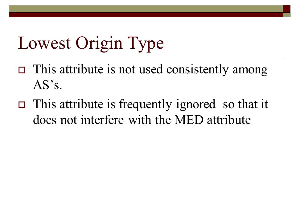 Lowest Origin Type  This attribute is not used consistently among AS’s.