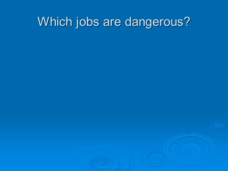 Which jobs are dangerous