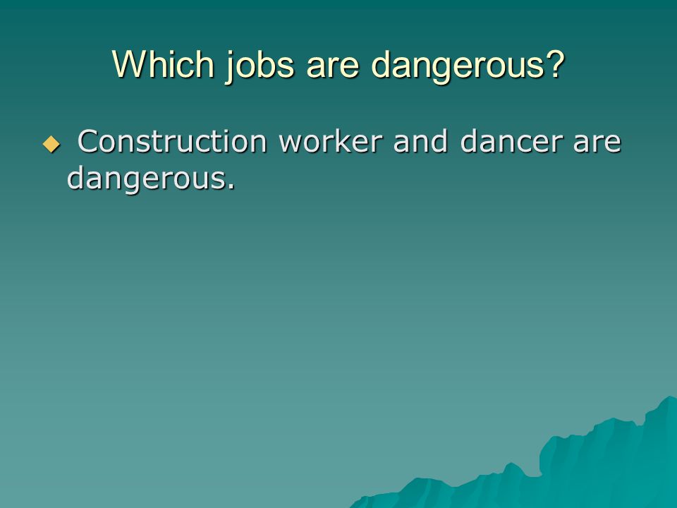 Which jobs are dangerous  Construction worker and dancer are dangerous.