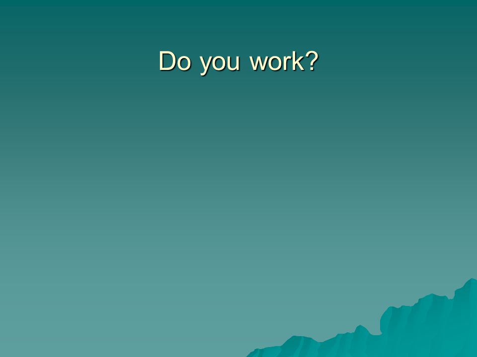 Do you work