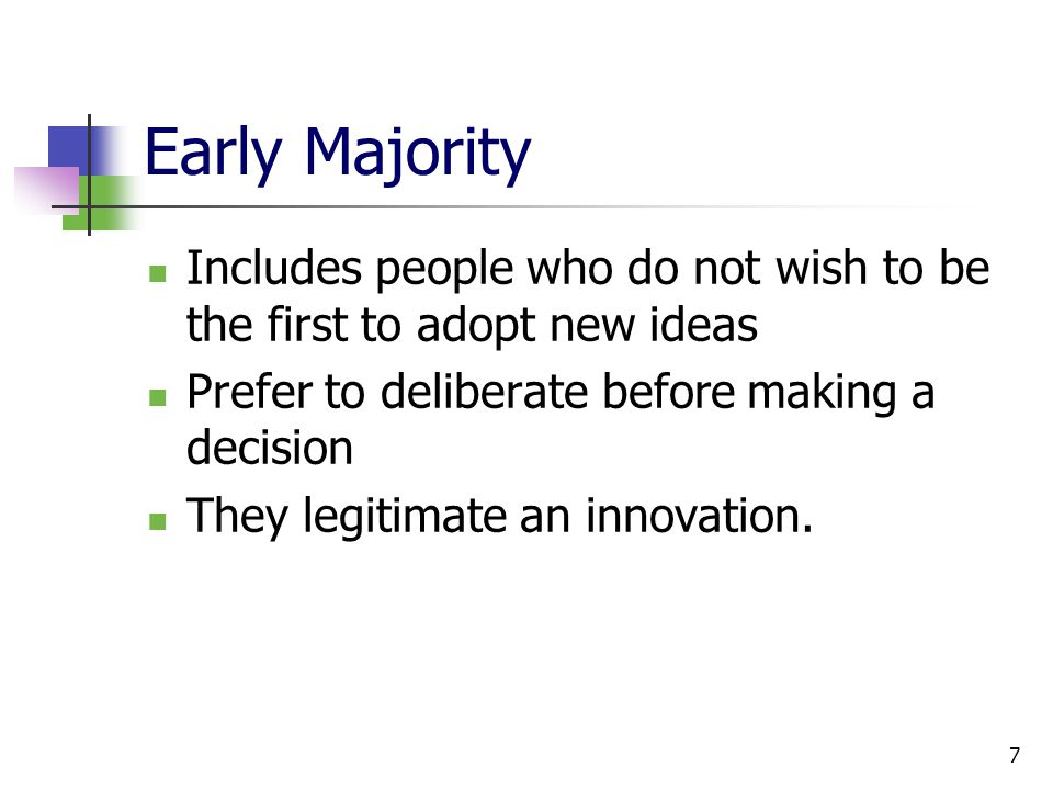 7 Early Majority Includes people who do not wish to be the first to adopt new ideas Prefer to deliberate before making a decision They legitimate an innovation.