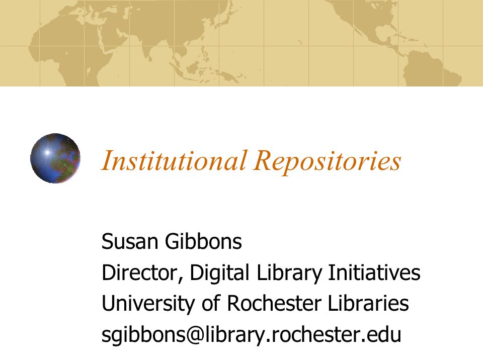 Institutional Repositories Susan Gibbons Director, Digital Library Initiatives University of Rochester Libraries