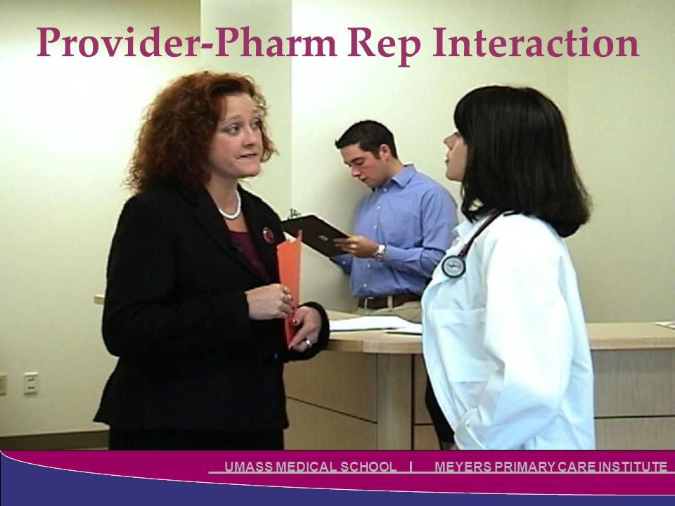 Click to edit Master title style Click to edit Master subtitle style UMASS MEDICAL SCHOOL MEYERS PRIMARY CARE INSTITUTE Provider-Pharm Rep Interaction