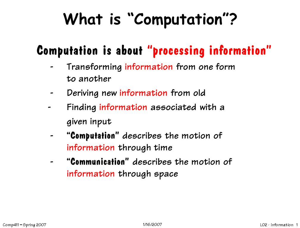 L02 - Information 1 Comp411 – Spring /16/2007 What is Computation .