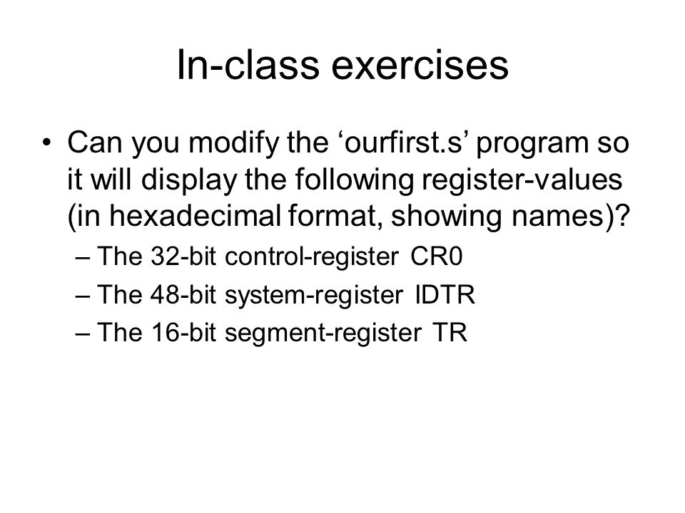 In-class exercises Can you modify the ‘ourfirst.s’ program so it will display the following register-values (in hexadecimal format, showing names).