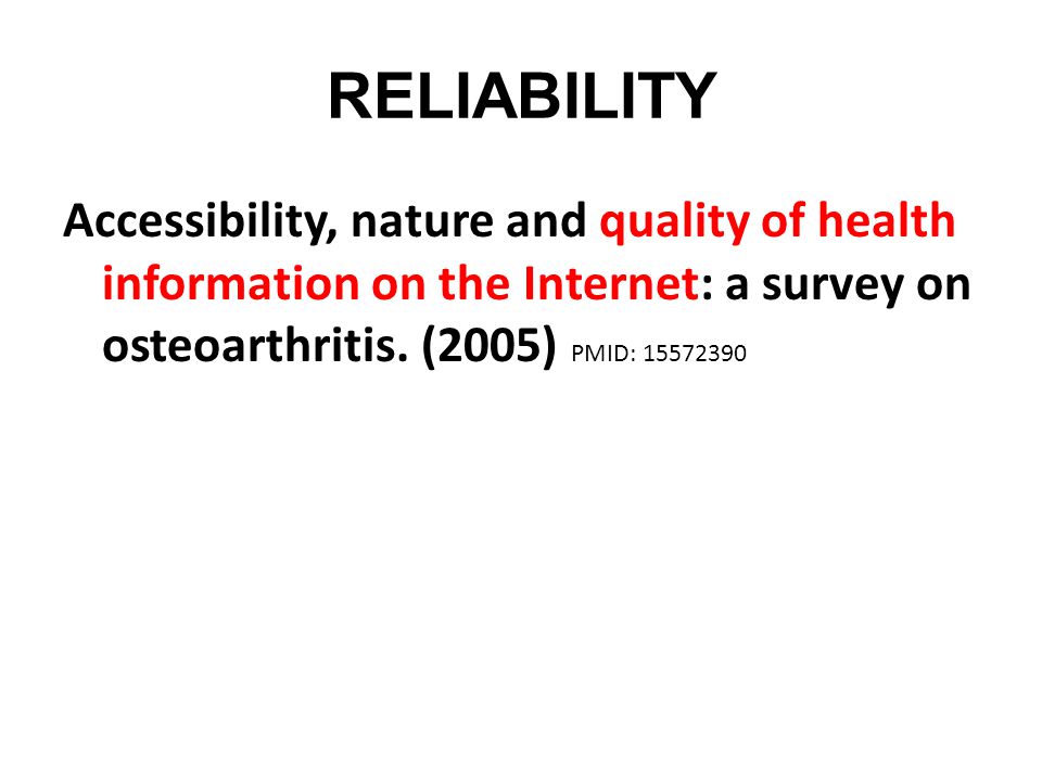 RELIABILITY Accessibility, nature and quality of health information on the Internet: a survey on osteoarthritis.
