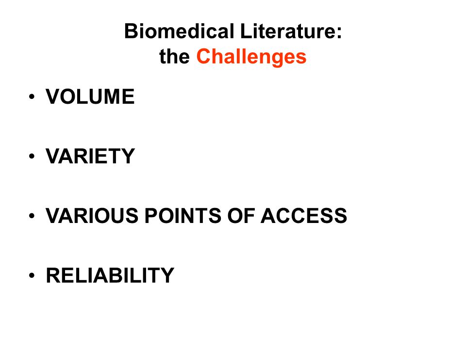 Biomedical Literature: the Challenges VOLUME VARIETY VARIOUS POINTS OF ACCESS RELIABILITY