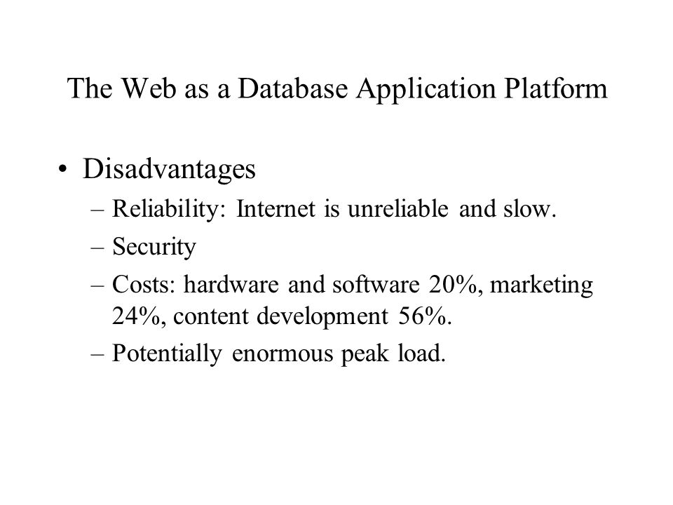 The Web as a Database Application Platform Disadvantages –Reliability: Internet is unreliable and slow.