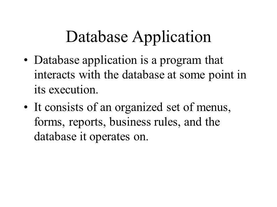 Database Application Database application is a program that interacts with the database at some point in its execution.