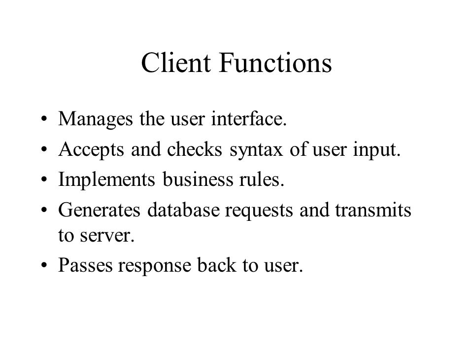 Client Functions Manages the user interface. Accepts and checks syntax of user input.