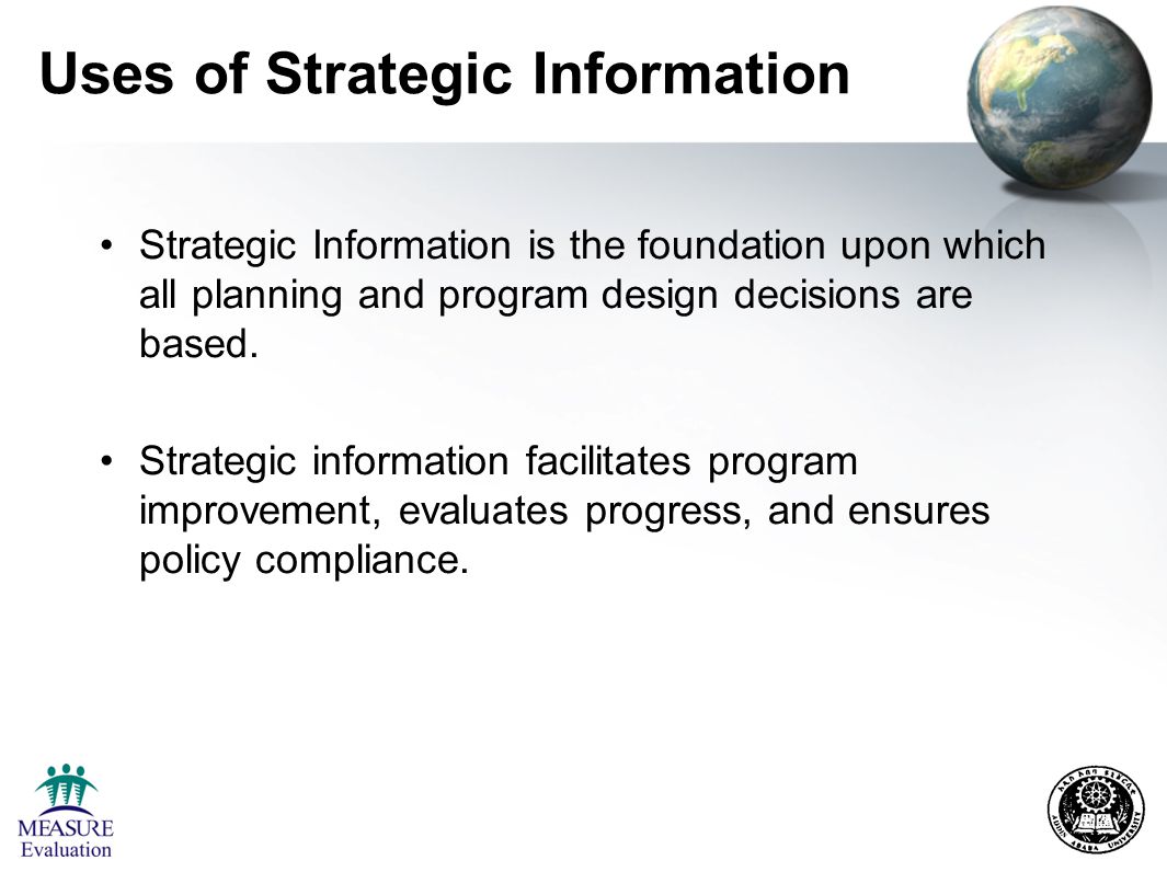 Uses of Strategic Information Strategic Information is the foundation upon which all planning and program design decisions are based.